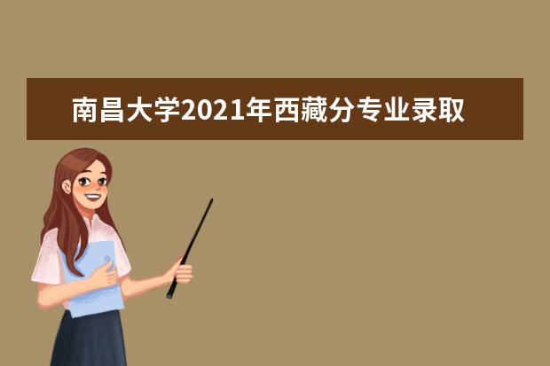 南昌大学2021年西藏分专业录取分数线