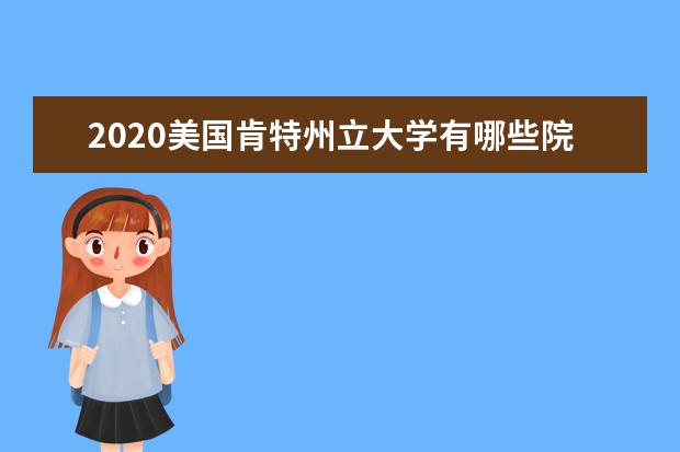 2020美国肯特州立大学有哪些院系