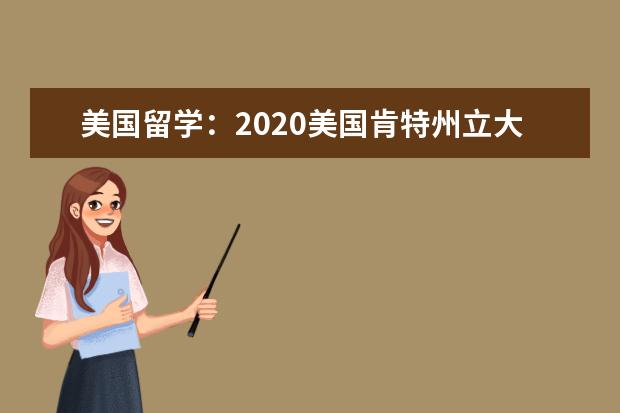 美国留学：2020美国肯特州立大学专业排名一览