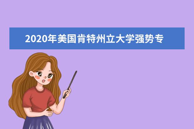 2020年美国肯特州立大学强势专业详解