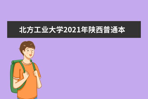 北方工业大学2021年陕西普通本科录取情况