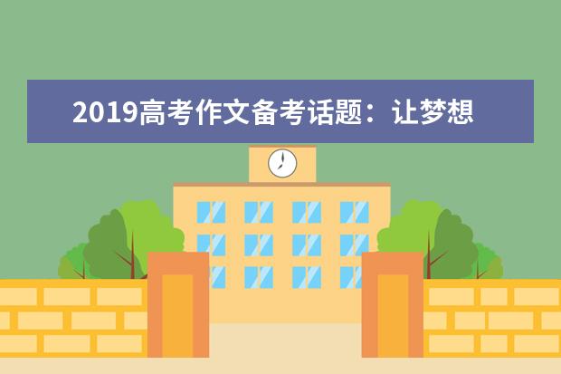 2019高考作文备考话题：让梦想不再是梦想