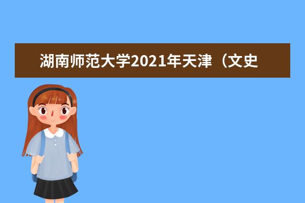 湖南师范大学2021年天津（文史）分专业录取分数线