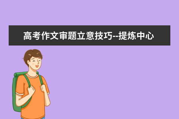 高考语文备考：作文审题立意技巧-提炼中心法