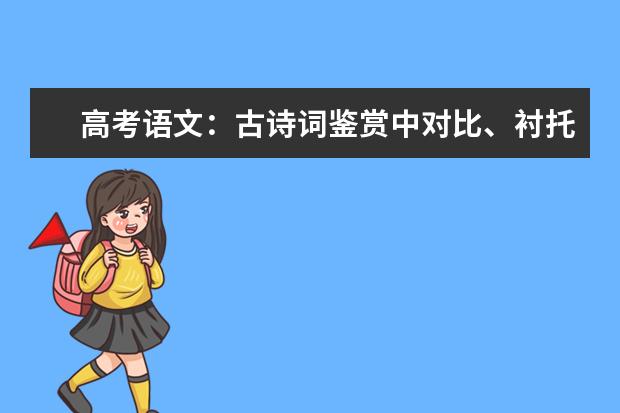 高考语文备考：古诗词鉴赏中对比、衬托和烘托的区别