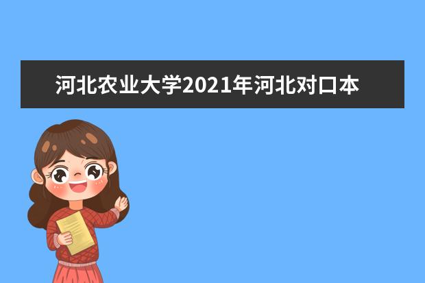 河北农业大学2021年河北对口本科批录取分数线