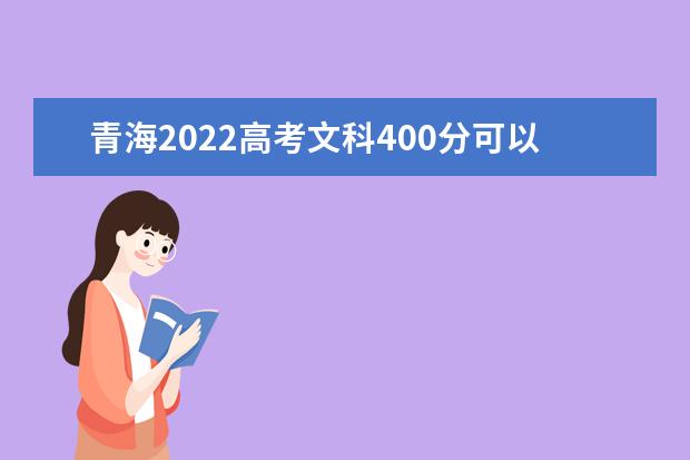 青海2022高考文科400分可以上什么大学