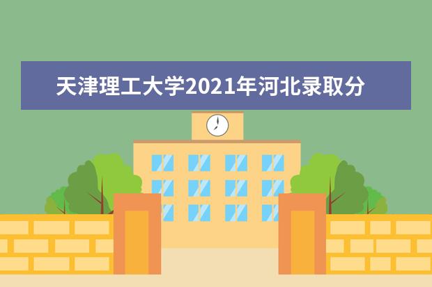 天津理工大学2021年河北录取分数线