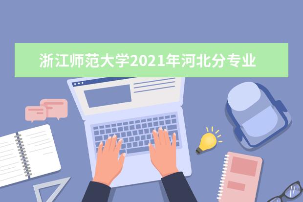 浙江师范大学2021年河北分专业录取分数线