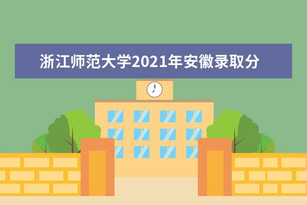 浙江师范大学2021年安徽录取分数线