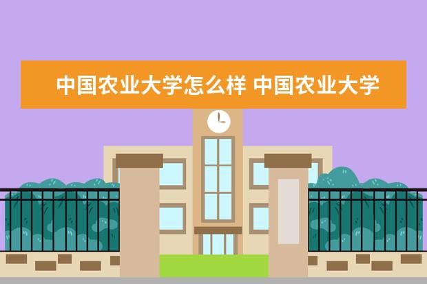 中国农业大学怎么样 中国农业大学简介