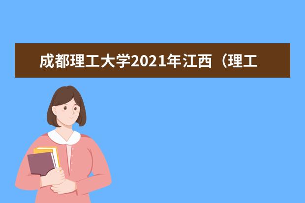 成都理工大学2021年江西（理工）录取分数线