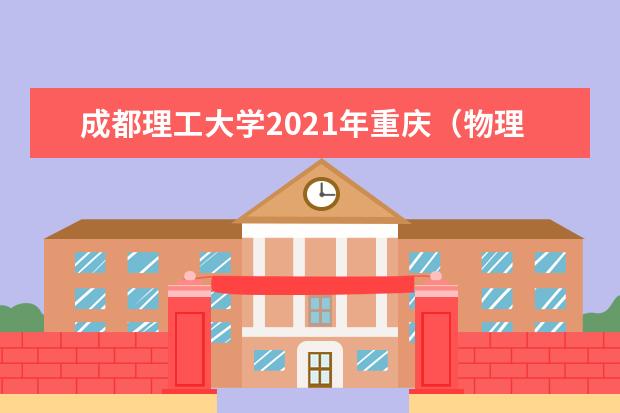 成都理工大学2021年重庆（物理）录取分数线