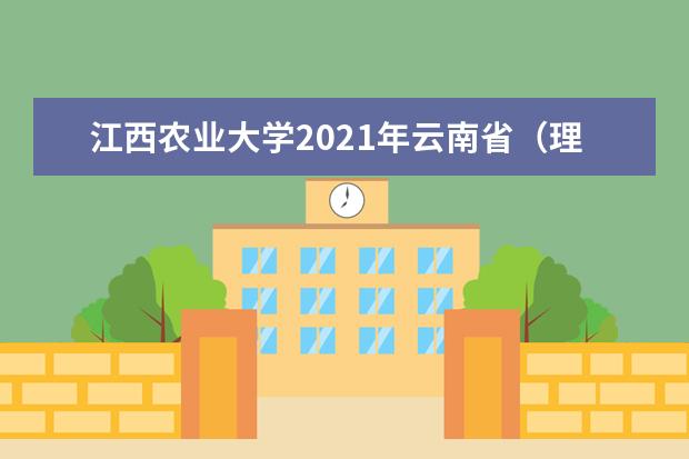 江西农业大学2021年云南省（理工）分专业录取分数线