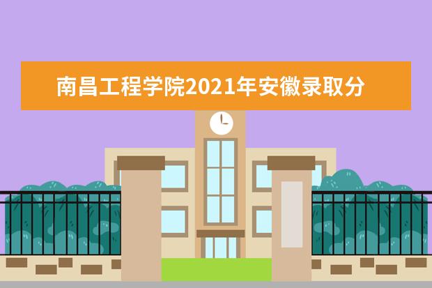 南昌工程学院2021年安徽录取分数线