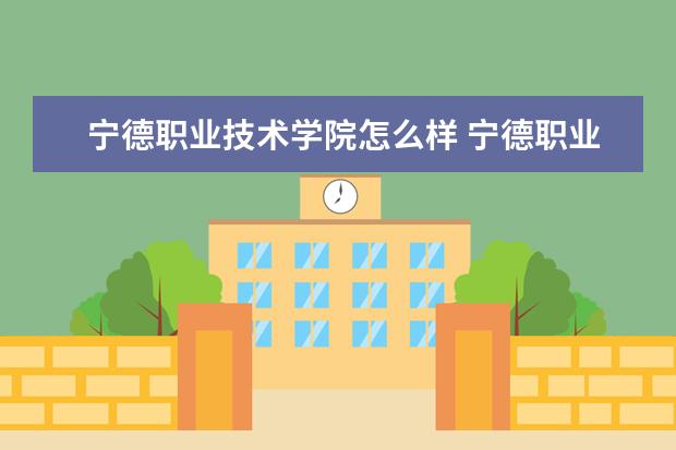 宁德职业技术学院怎么样 宁德职业技术学院简介