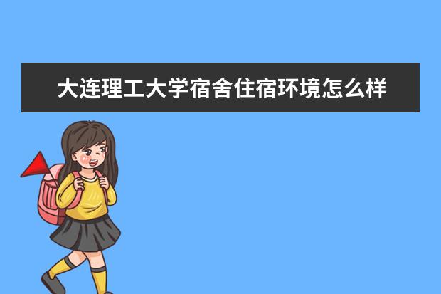 大连理工大学宿舍住宿环境怎么样 宿舍生活条件如何