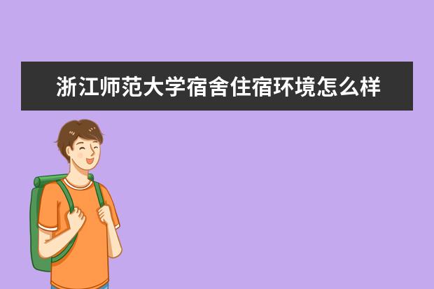 浙江师范大学宿舍住宿环境怎么样 宿舍生活条件如何