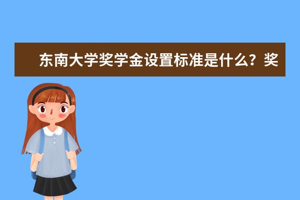 东南大学奖学金设置标准是什么？奖学金多少钱？