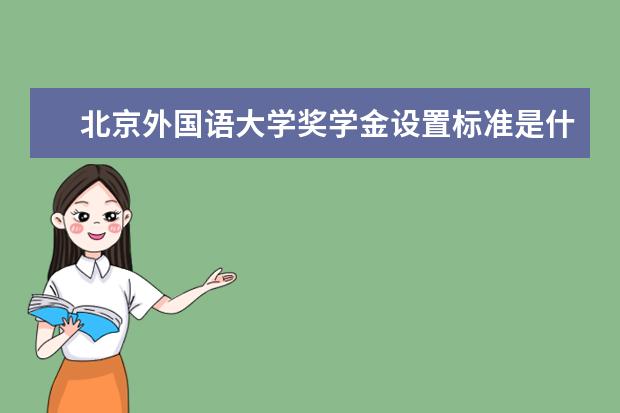 北京外国语大学奖学金设置标准是什么？奖学金多少钱？