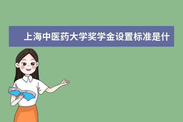 上海中医药大学奖学金设置标准是什么？奖学金多少钱？