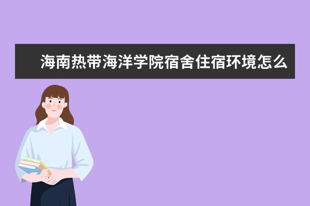 海南热带海洋学院宿舍住宿环境怎么样 宿舍生活条件如何