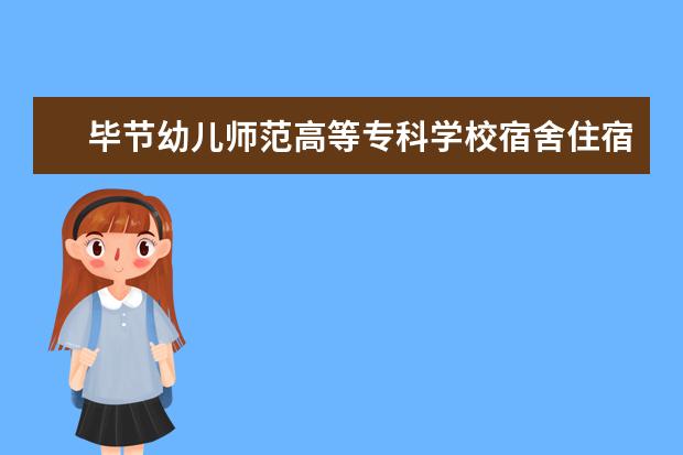 毕节幼儿师范高等专科学校宿舍住宿环境怎么样 宿舍生活条件如何