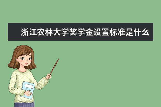 浙江农林大学奖学金设置标准是什么？奖学金多少钱？