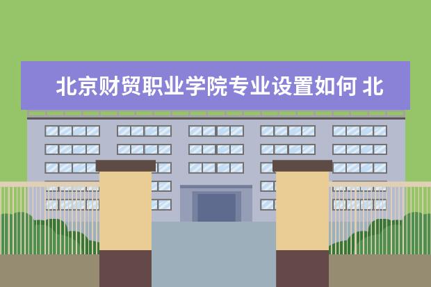 北京财贸职业学院有哪些院系 北京财贸职业学院院系分布情况
