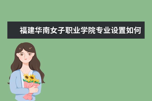 福建华南女子职业学院有哪些院系 福建华南女子职业学院院系分布情况