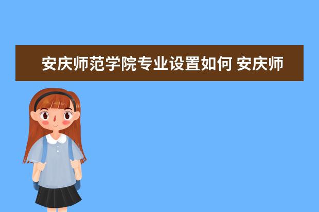 安庆师范学院有哪些院系 安庆师范学院院系分布情况