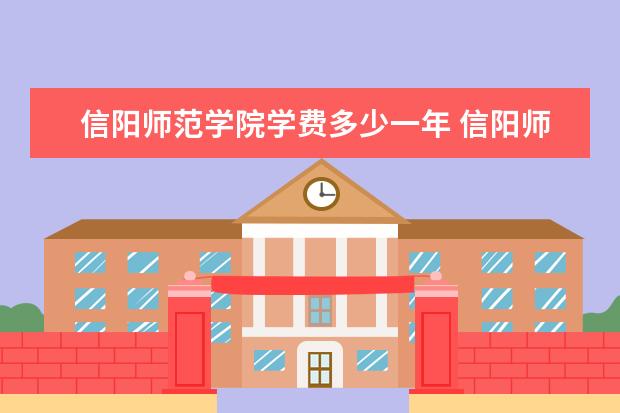 信阳师范学院学费多少一年 信阳师范学院收费高吗