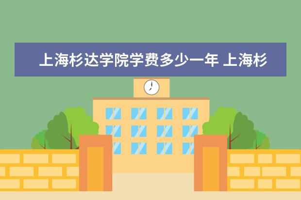 上海杉达学院学费多少一年 上海杉达学院收费高吗