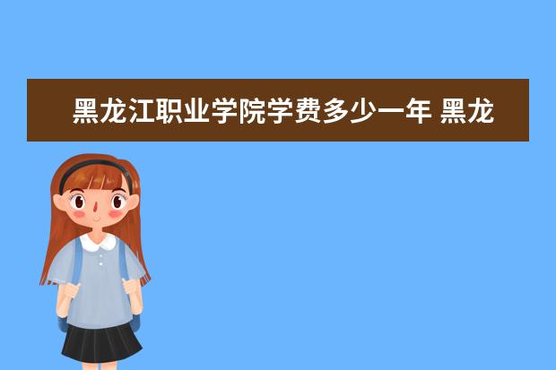 黑龙江职业学院有哪些院系 黑龙江职业学院院系分布情况