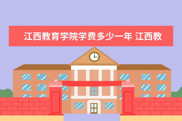 江西教育学院学费多少一年 江西教育学院收费高吗