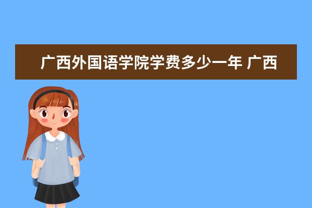 广西外国语学院学费多少一年 广西外国语学院收费高吗