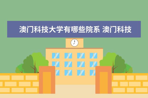 澳门科技大学有哪些院系 澳门科技大学院系分布情况