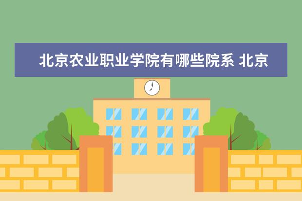 北京农业职业学院是什么类型大学 北京农业职业学院学校介绍