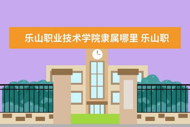 乐山职业技术学院是什么类型大学 乐山职业技术学院学校介绍