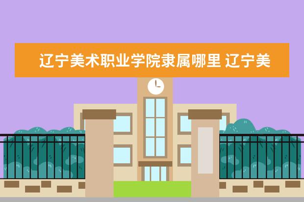 辽宁美术职业学院录取规则如何 辽宁美术职业学院就业状况介绍