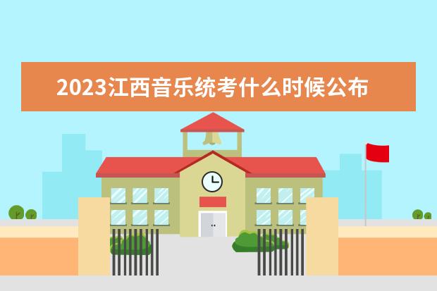 2023江西音乐统考什么时候公布成绩 江西2023音乐统考在哪查分数