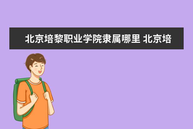 北京培黎职业学院隶属哪里 北京培黎职业学院归哪里管