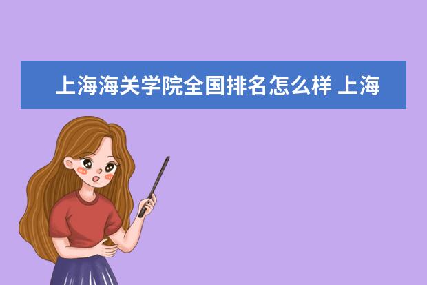 上海海关学院全国排名怎么样 上海海关学院历年录取分数线多少