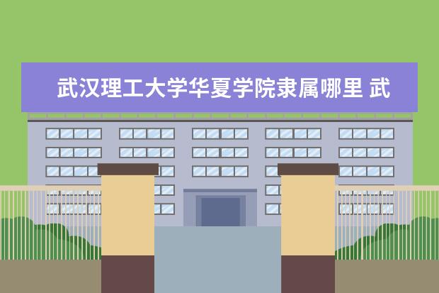 武汉理工大学华夏学院是什么类型大学 武汉理工大学华夏学院学校介绍