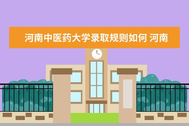 河南中医药大学录取规则如何 河南中医药大学就业状况介绍