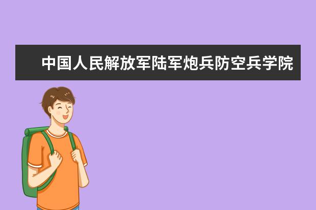 中国人民解放军陆军炮兵防空兵学院隶属哪里 中国人民解放军陆军炮兵防空兵学院归哪里管