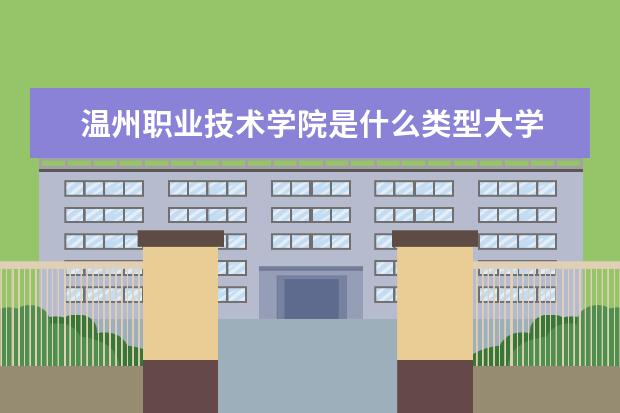 温州职业技术学院是什么类型大学 温州职业技术学院学校介绍