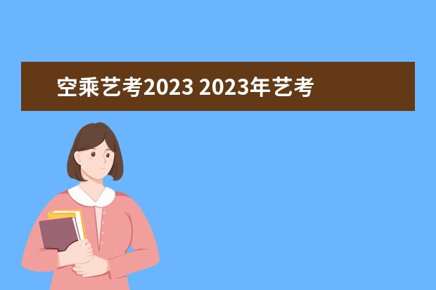 空乘艺考2023 2023年艺考时间安排表