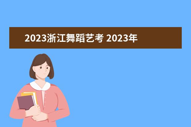 2023浙江舞蹈艺考 2023年艺考报名时间