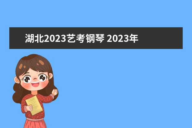 湖北2023艺考钢琴 2023年艺考报名时间